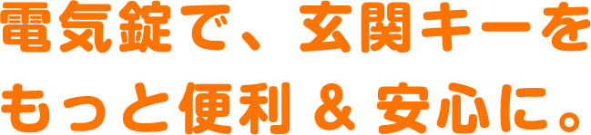 電気錠で、玄関キーをもっと便利＆安心に。